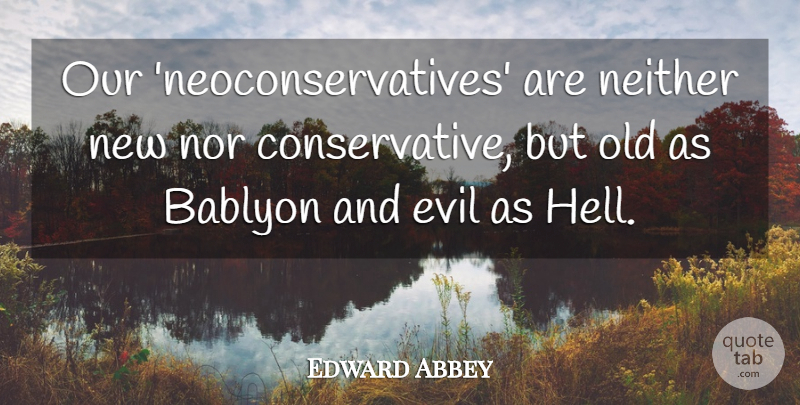 Edward Abbey Quote About Peace, War, Evil: Our Neoconservatives Are Neither New...