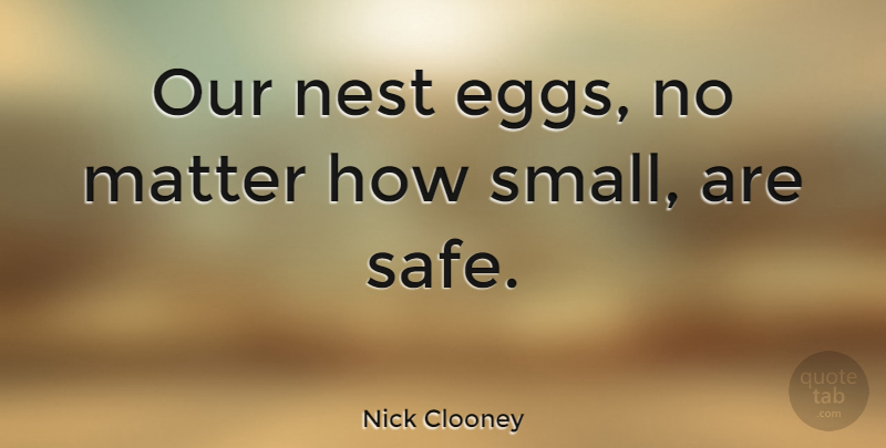 Nick Clooney Quote About Nest: Our Nest Eggs No Matter...