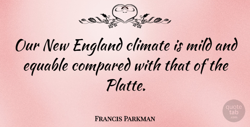 Francis Parkman Quote About England, Climate, New England: Our New England Climate Is...