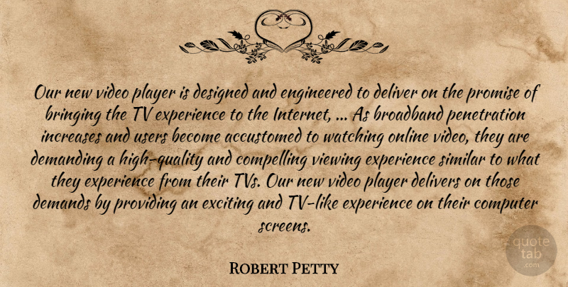 Robert Petty Quote About Accustomed, Bringing, Broadband, Compelling, Computer: Our New Video Player Is...