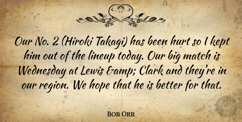 Bob Orr Quote About Clark, Hope, Hurt, Kept, Lewis: Our No 2 Hiroki Takagi...
