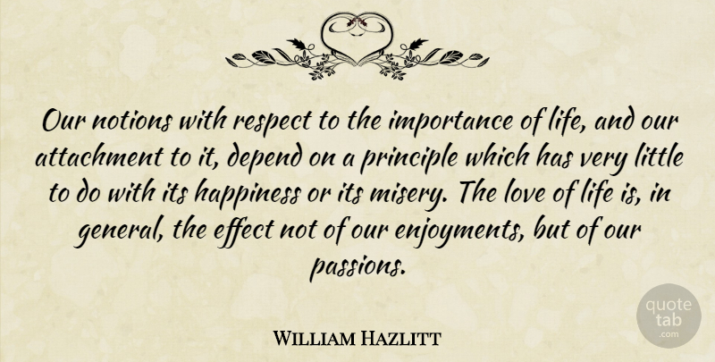 William Hazlitt Quote About Love Life, Passion, Attachment: Our Notions With Respect To...