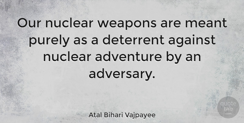 Atal Bihari Vajpayee Quote About Travel, Adventure, Bihar: Our Nuclear Weapons Are Meant...