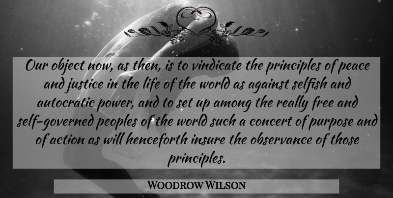 Woodrow Wilson Quote About Freedom, Selfish, Justice: Our Object Now As Then...