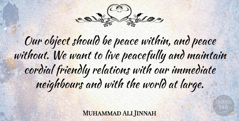 Muhammad Ali Jinnah Quote About Friendly, Pakistan, World: Our Object Should Be Peace...