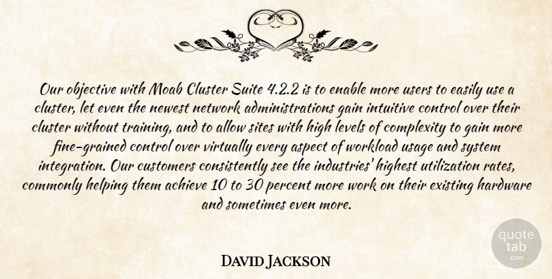 David Jackson Quote About Achieve, Allow, Aspect, Cluster, Commonly: Our Objective With Moab Cluster...