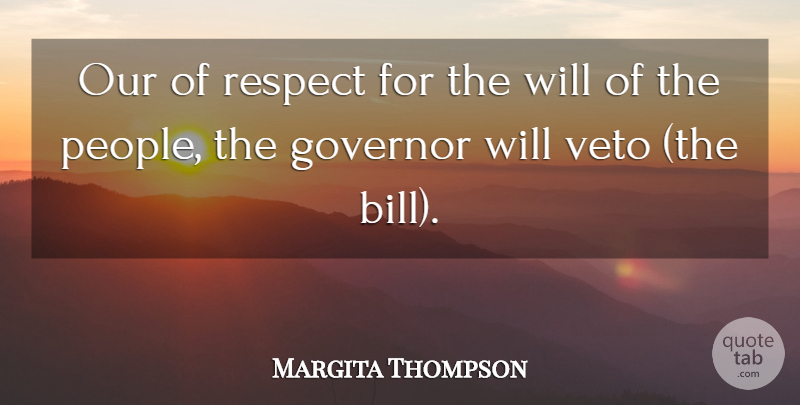 Margita Thompson Quote About Governor, Respect, Veto: Our Of Respect For The...