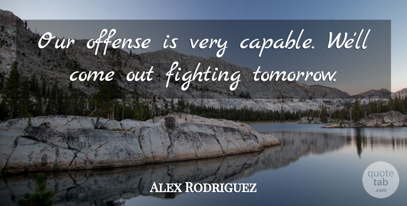 Alex Rodriguez Quote About Fighting, Fights And Fighting, Offense: Our Offense Is Very Capable...