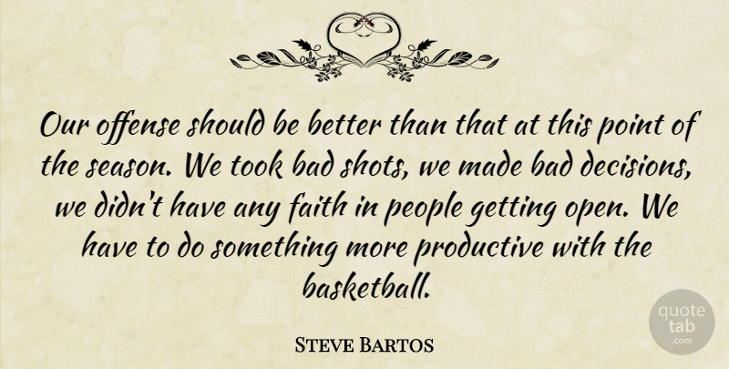 Steve Bartos Quote About Bad, Faith, Offense, People, Point: Our Offense Should Be Better...