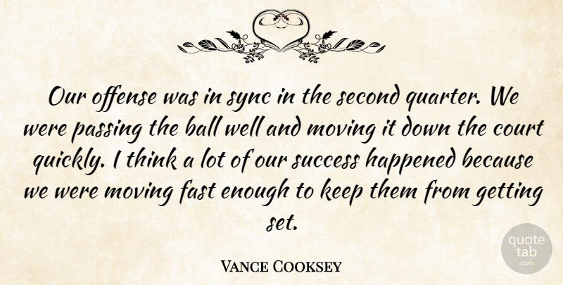 Vance Cooksey Quote About Ball, Court, Fast, Happened, Moving: Our Offense Was In Sync...