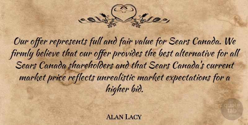 Alan Lacy Quote About Believe, Best, Canada, Current, Fair: Our Offer Represents Full And...