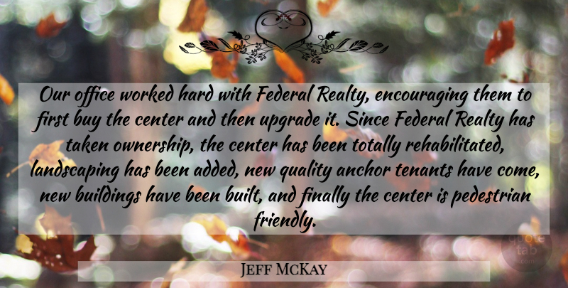 Jeff McKay Quote About Anchor, Buildings, Buy, Center, Federal: Our Office Worked Hard With...