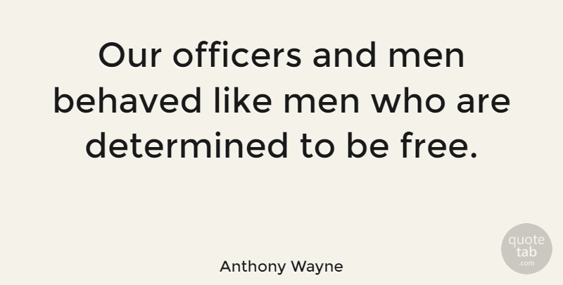 Anthony Wayne Quote About Men, Determined, Officers: Our Officers And Men Behaved...