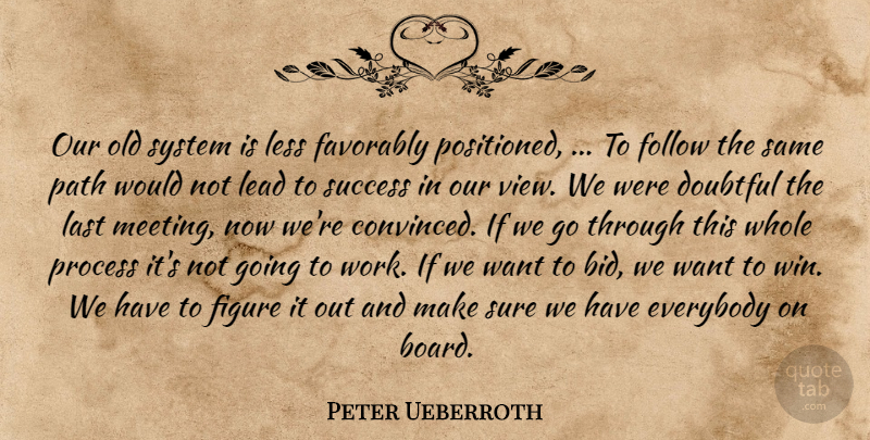 Peter Ueberroth Quote About Doubtful, Everybody, Figure, Follow, Last: Our Old System Is Less...