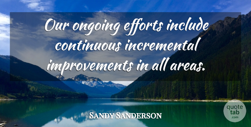 Sandy Sanderson Quote About Continuous, Efforts, Include, Ongoing: Our Ongoing Efforts Include Continuous...