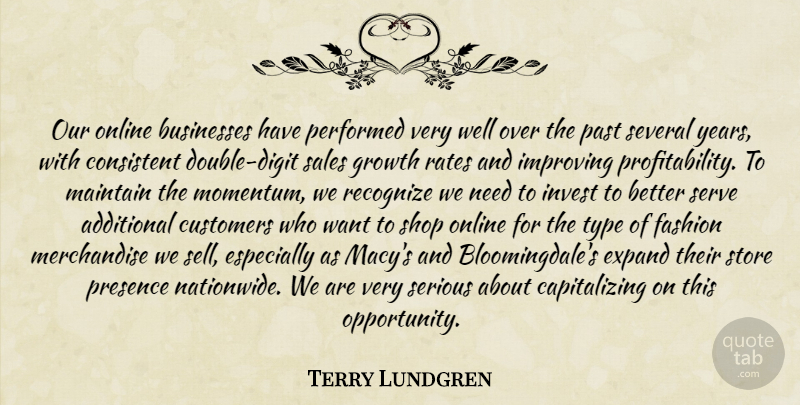 Terry Lundgren Quote About Additional, Businesses, Consistent, Customers, Expand: Our Online Businesses Have Performed...