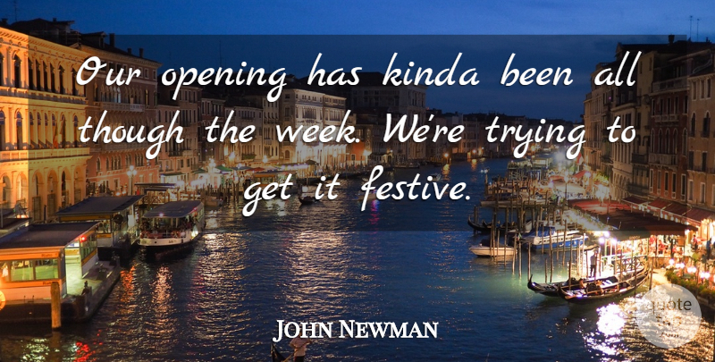 John Newman Quote About Kinda, Opening, Though, Trying: Our Opening Has Kinda Been...