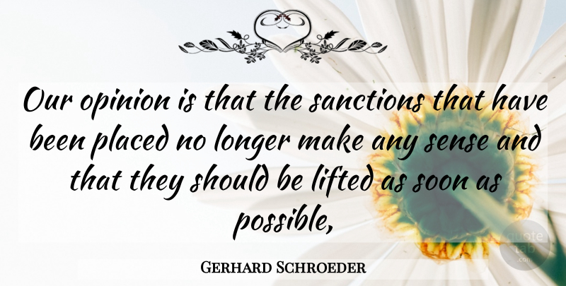 Gerhard Schroeder Quote About Lifted, Longer, Opinion, Placed, Sanctions: Our Opinion Is That The...