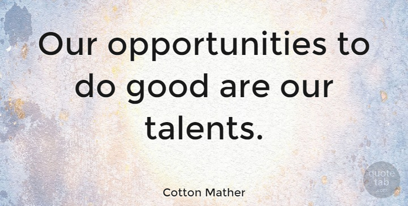 Cotton Mather Quote About Opportunity, Second Chance, Chance: Our Opportunities To Do Good...