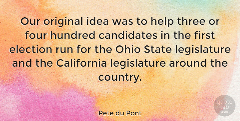 Pete du Pont Quote About California, Candidates, Four, Hundred, Ohio: Our Original Idea Was To...