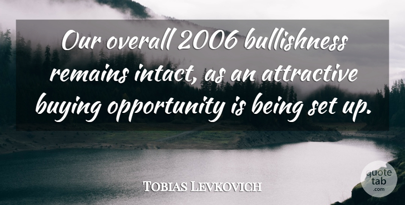 Tobias Levkovich Quote About Attractive, Buying, Opportunity, Overall, Remains: Our Overall 2006 Bullishness Remains...