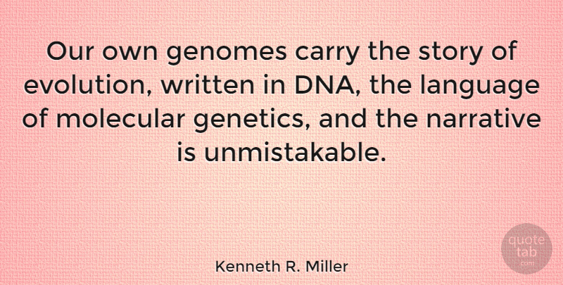 Kenneth R. Miller Quote About Dna, Stories, Narrative: Our Own Genomes Carry The...