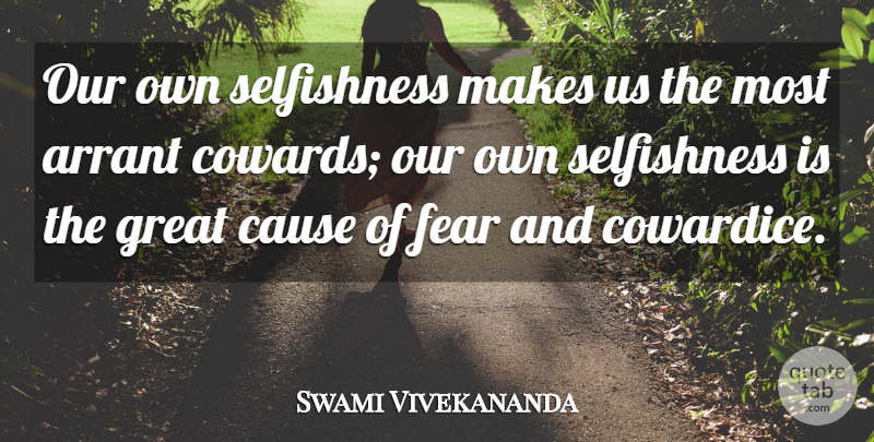 Swami Vivekananda Quote About Selfishness, Coward, Causes: Our Own Selfishness Makes Us...