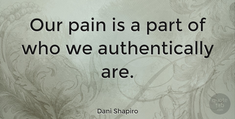 Dani Shapiro Quote About Pain: Our Pain Is A Part...
