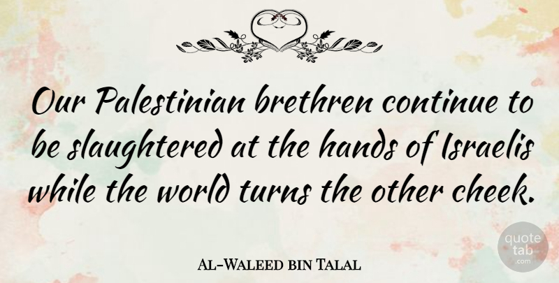 Al-Waleed bin Talal Quote About Hands, World, Turn The Other Cheek: Our Palestinian Brethren Continue To...