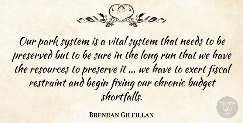 Brendan Gilfillan Quote About Begin, Budget, Chronic, Exert, Fiscal: Our Park System Is A...