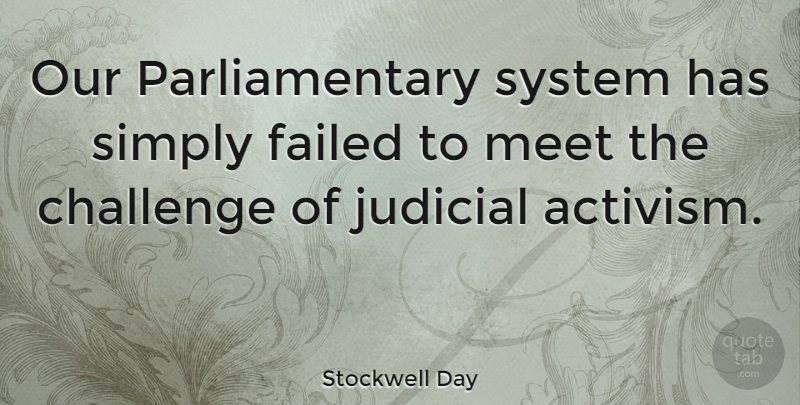 Stockwell Day Quote About Challenges, Activism, Judicial: Our Parliamentary System Has Simply...