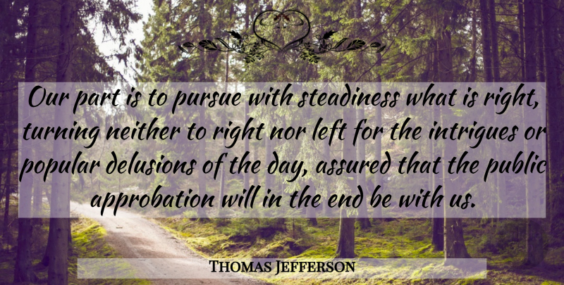 Thomas Jefferson Quote About Ends, Intrigue, Delusion: Our Part Is To Pursue...