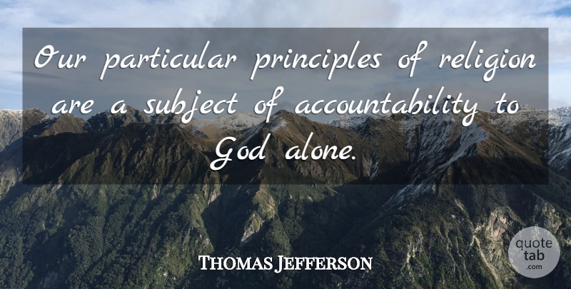 Thomas Jefferson Quote About Accountability, Civil Rights, Principles: Our Particular Principles Of Religion...