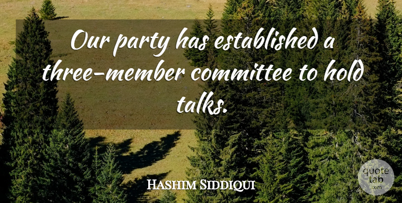 Hashim Siddiqui Quote About Committee, Hold, Party: Our Party Has Established A...