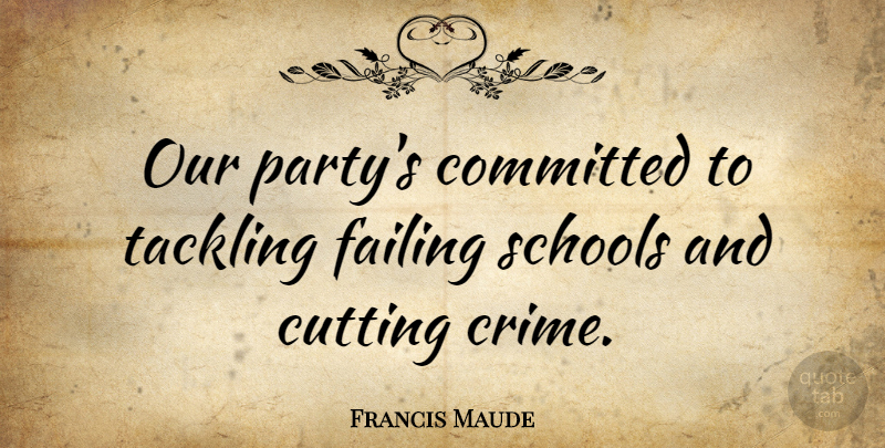 Francis Maude Quote About Committed, Cutting, Schools, Tackling: Our Partys Committed To Tackling...