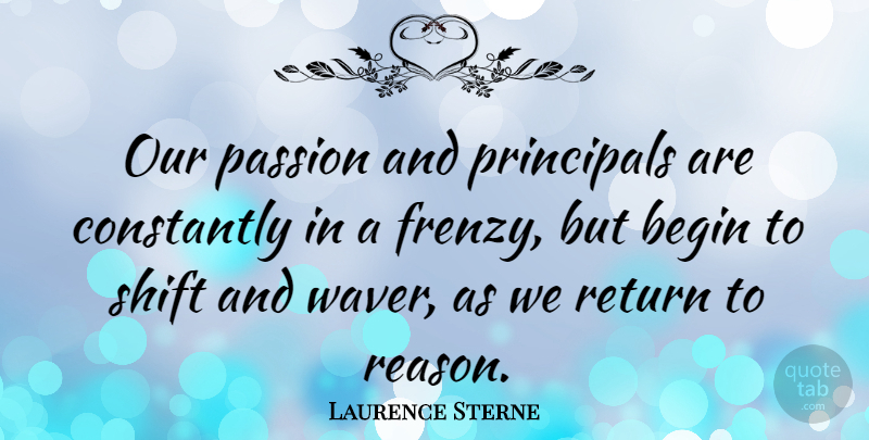 Laurence Sterne Quote About Passion, Literature, Return: Our Passion And Principals Are...