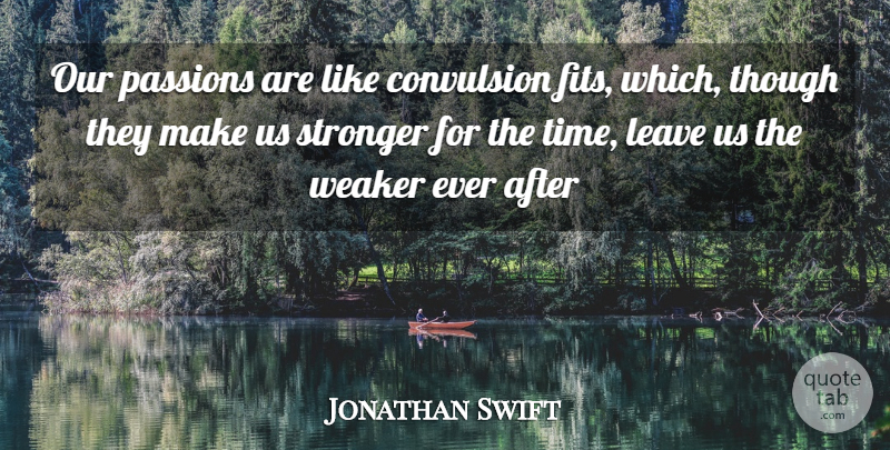 Jonathan Swift Quote About Leave, Passions, Stronger, Though, Weaker: Our Passions Are Like Convulsion...