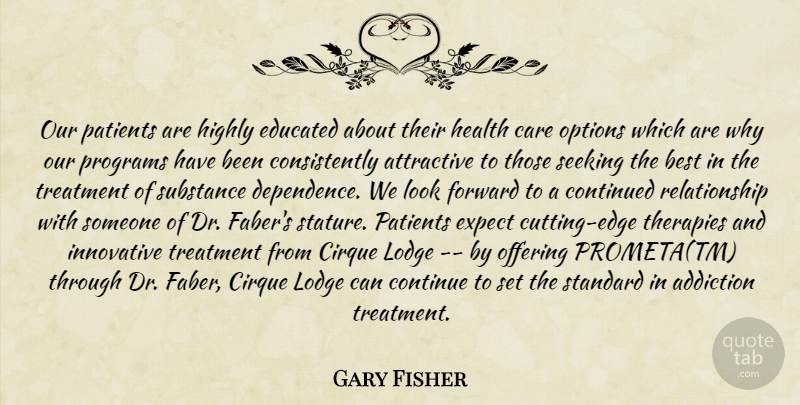 Gary Fisher Quote About Addiction, Attractive, Best, Care, Continued: Our Patients Are Highly Educated...