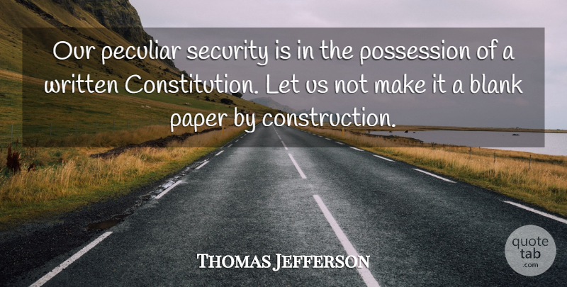 Thomas Jefferson Quote About Paper, Peculiar, Constitution: Our Peculiar Security Is In...