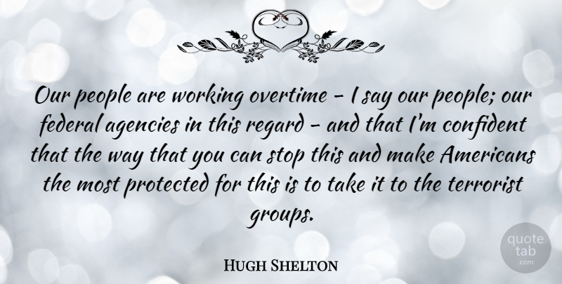 Hugh Shelton Quote About Agency, People, Groups: Our People Are Working Overtime...