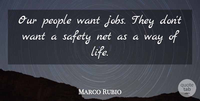 Marco Rubio Quote About Life, Net, People: Our People Want Jobs They...