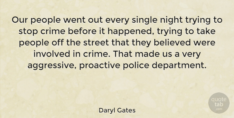 Daryl Gates Quote About Believed, Involved, People, Proactive, Single: Our People Went Out Every...