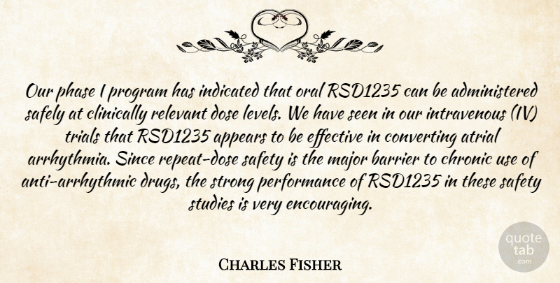 Charles Fisher Quote About Appears, Barrier, Chronic, Dose, Effective: Our Phase I Program Has...