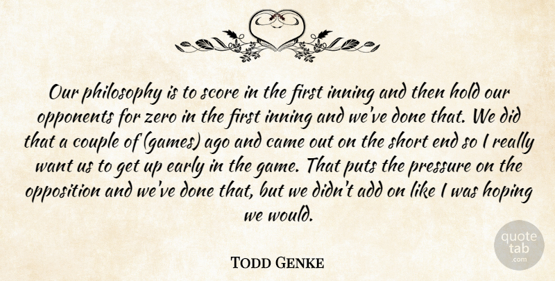 Todd Genke Quote About Add, Came, Couple, Early, Hold: Our Philosophy Is To Score...