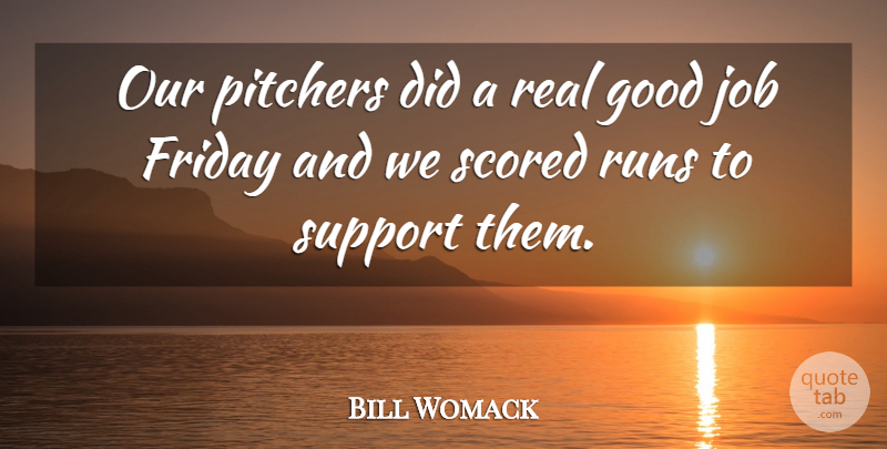 Bill Womack Quote About Friday, Good, Job, Pitchers, Runs: Our Pitchers Did A Real...