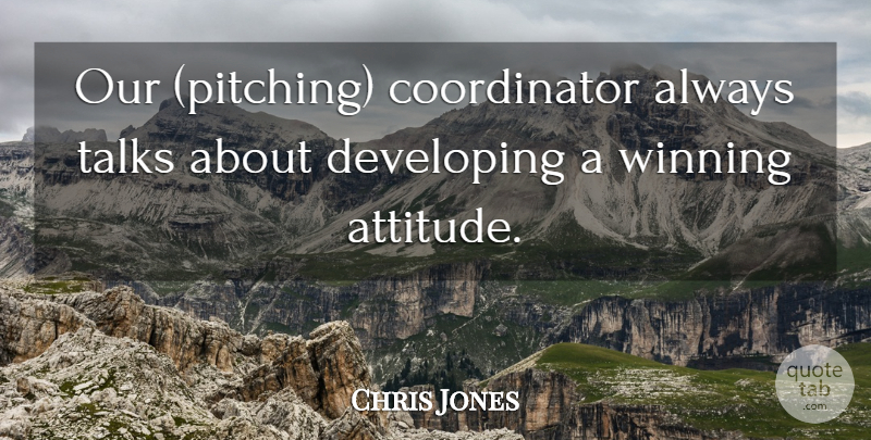 Chris Jones Quote About Developing, Talks, Winning: Our Pitching Coordinator Always Talks...
