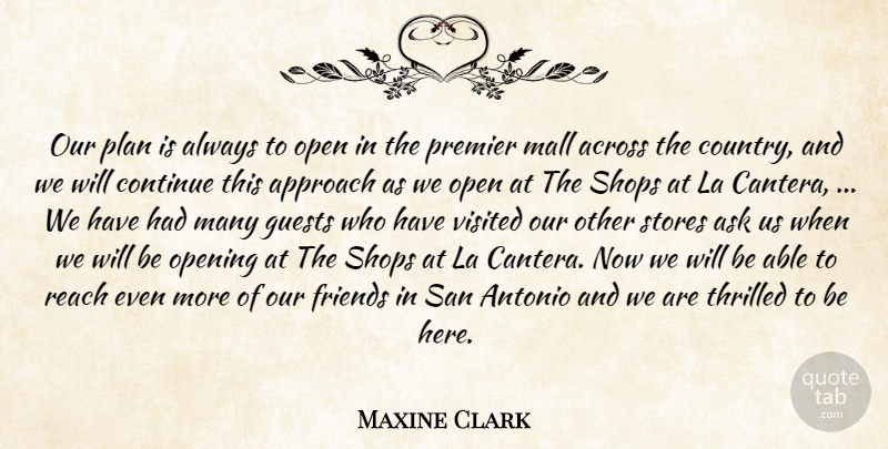 Maxine Clark Quote About Across, Approach, Ask, Continue, Country: Our Plan Is Always To...
