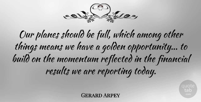 Gerard Arpey Quote About American Businessman, Among, Build, Golden, Means: Our Planes Should Be Full...