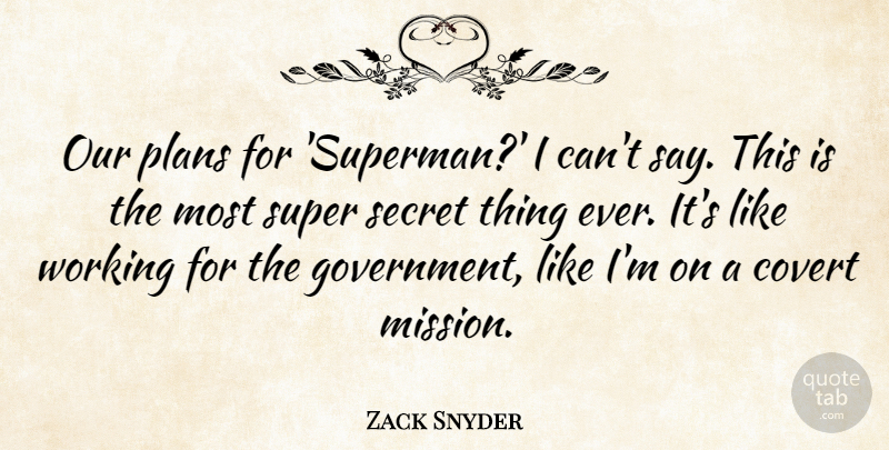 Zack Snyder Quote About Government, Secret, Missions: Our Plans For Superman I...