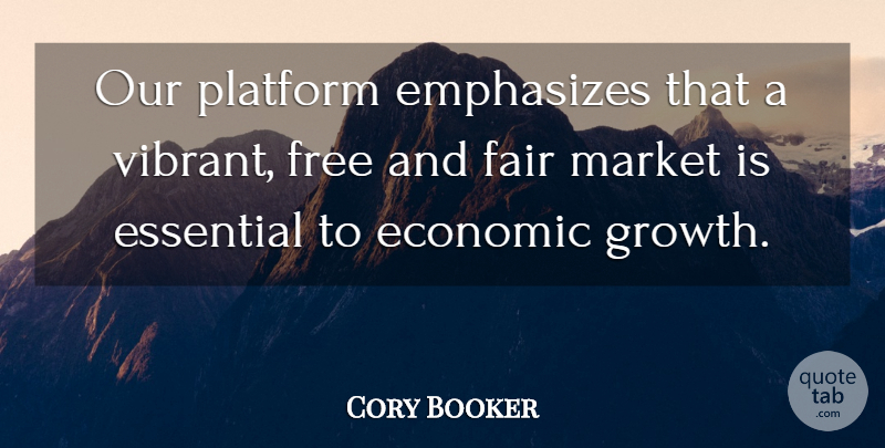 Cory Booker Quote About Essential, Fair, Market, Platform: Our Platform Emphasizes That A...